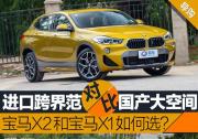 進(jìn)口跨界范VS國(guó)產(chǎn)大空間 寶馬X2/寶馬X1該如何選